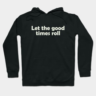 Let the good times roll Hoodie